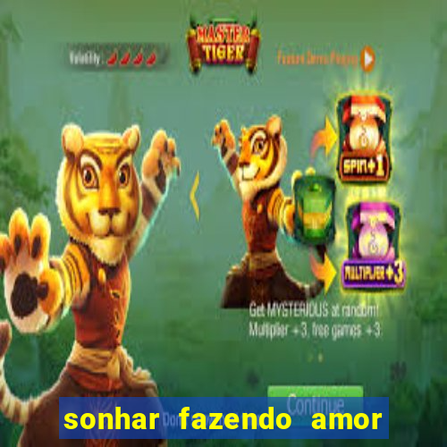 sonhar fazendo amor com outra pessoa jogo do bicho